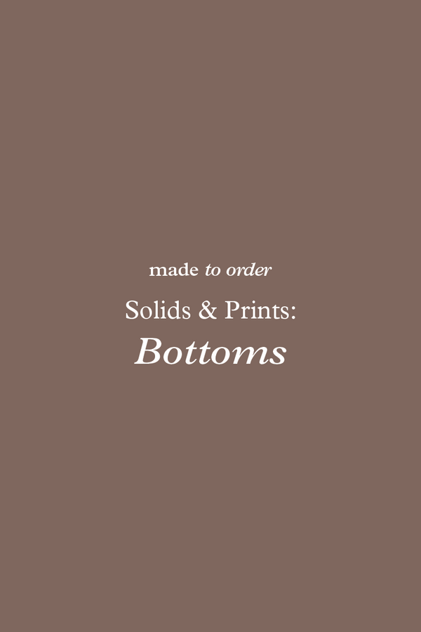 Made-To-Order: Solids & Prints (Bottoms)